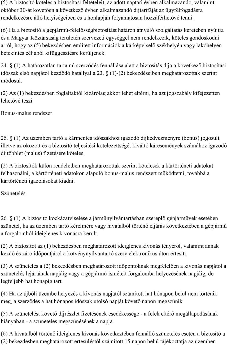 (6) Ha a biztosító a gépjármű-felelősségbiztosítást határon átnyúló szolgáltatás keretében nyújtja és a Magyar Köztársaság területén szervezeti egységgel nem rendelkezik, köteles gondoskodni arról,