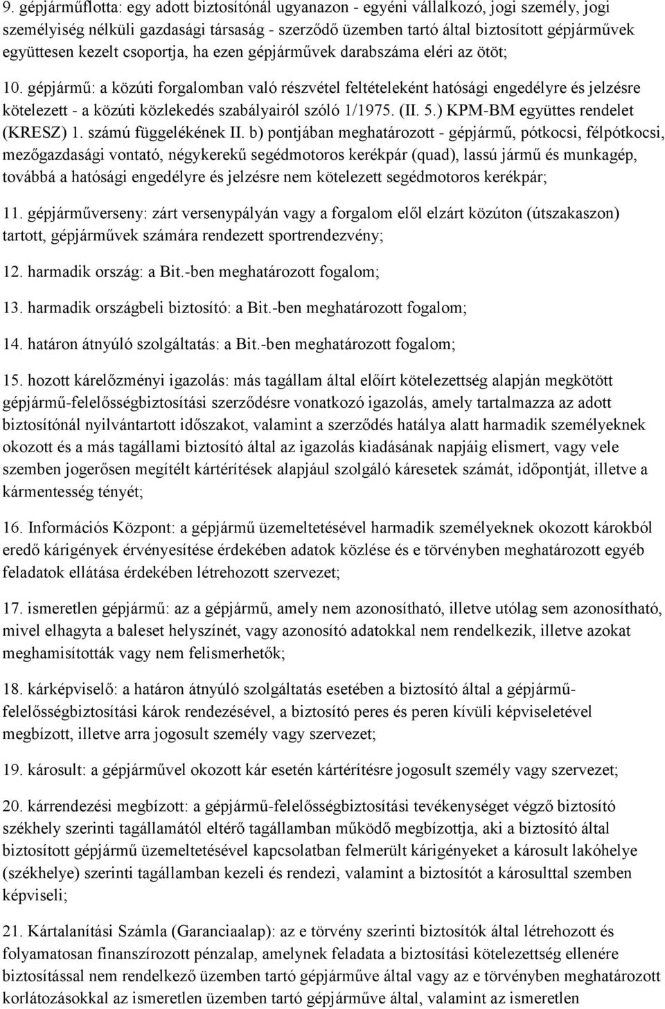 gépjármű: a közúti forgalomban való részvétel feltételeként hatósági engedélyre és jelzésre kötelezett - a közúti közlekedés szabályairól szóló 1/1975. (II. 5.) KPM-BM együttes rendelet (KRESZ) 1.