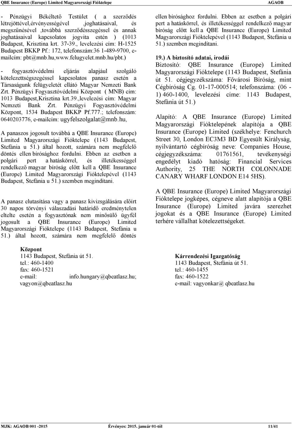 ) - fogyasztóvédelmi eljárás alapjául szolgáló kötelezettségszegéssel kapcsolatos panasz esetén a Társaságunk felügyeletét ellátó Magyar Nemzeti Bank Zrt.