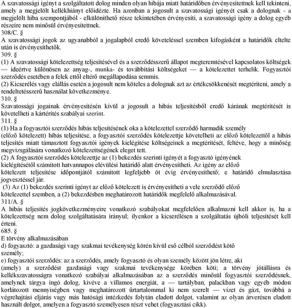 érvényesítettnek. 308/C. A szavatossági jogok az ugyanabból a jogalapból eredő követeléssel szemben kifogásként a határidők eltelte után is érvényesíthetők. 309.