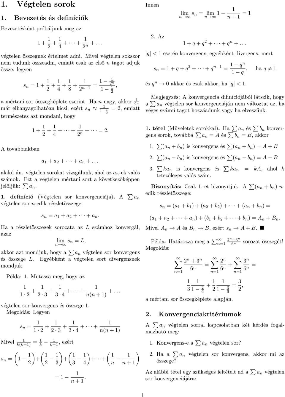 Ha agy, aor már elhayagolhatóa icsi, s =, emiatt természetes azt modai, hogy A továbbiaba + + 4 + + + =. a + a + + a +... alaú ú. végtele soroat vizsgálu, ahol az a -e valós számo.