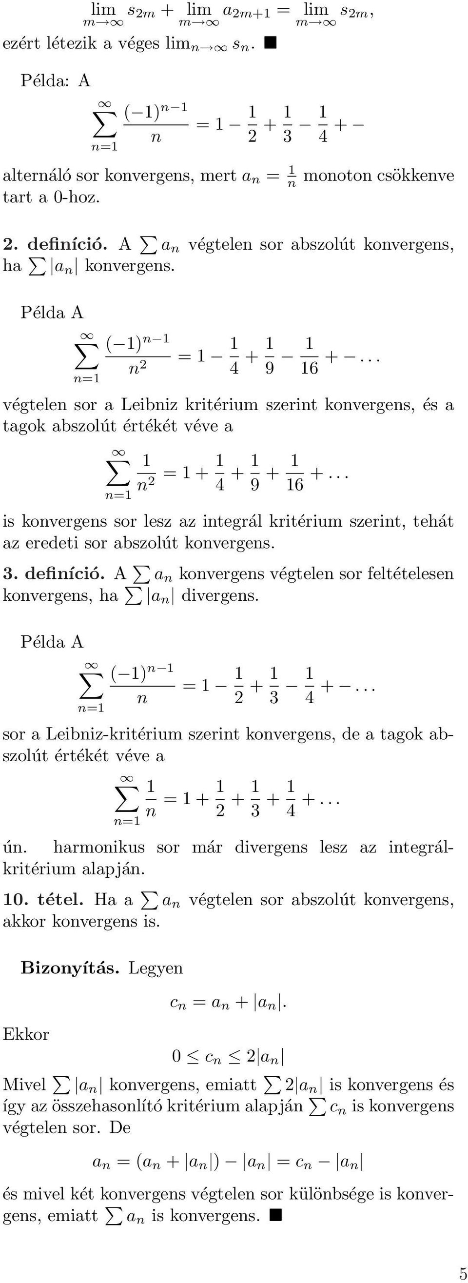 .. = is overges sor lesz az itegrál ritérium szerit, tehát az eredeti sor abszolút overges. 3. defiíció. A a overges végtele sor feltételese overges, ha a diverges. Példa A = = + 3 4 +.