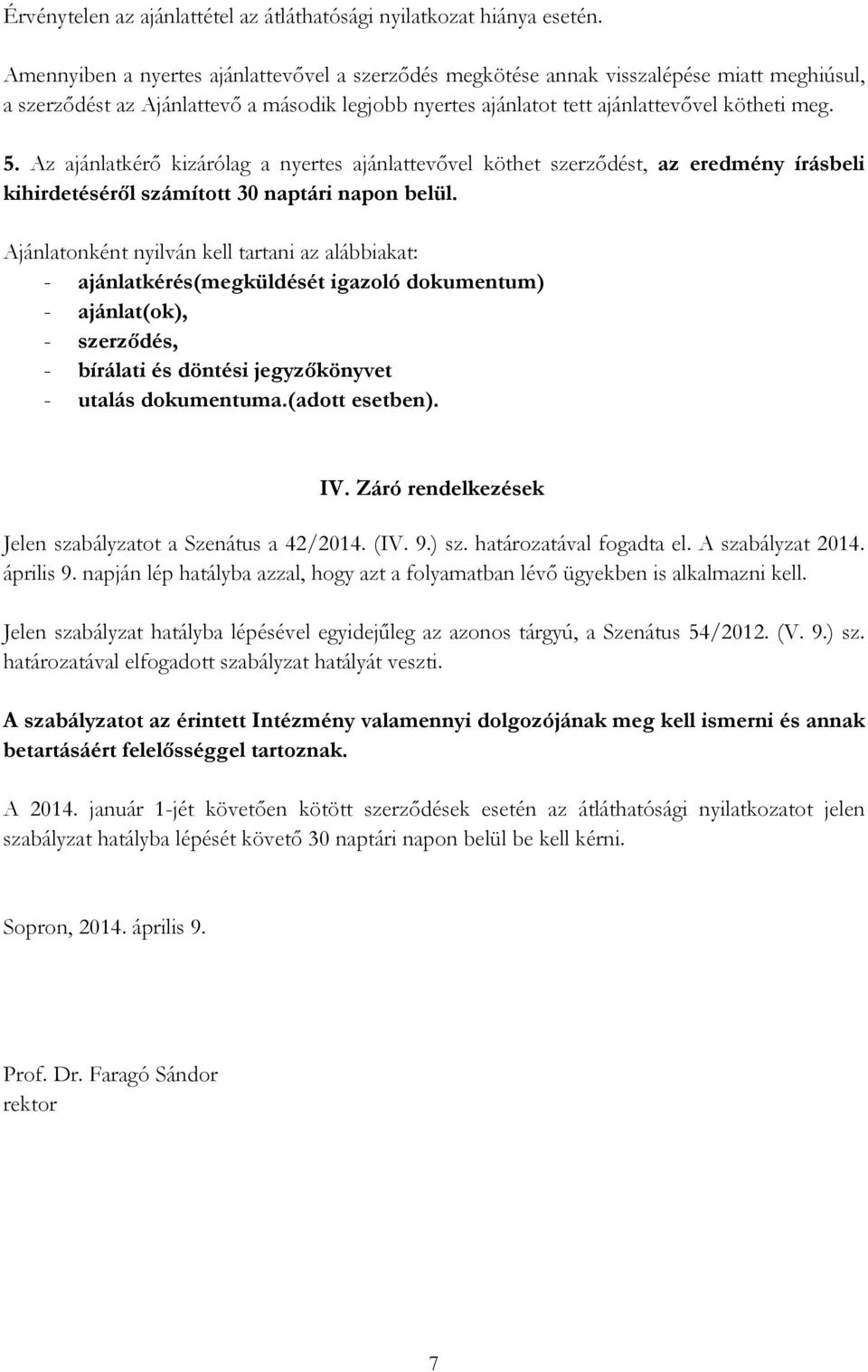 Az ajánlatkérő kizárólag a nyertes ajánlattevővel köthet szerződést, az eredmény írásbeli kihirdetéséről számított 30 naptári napon belül.