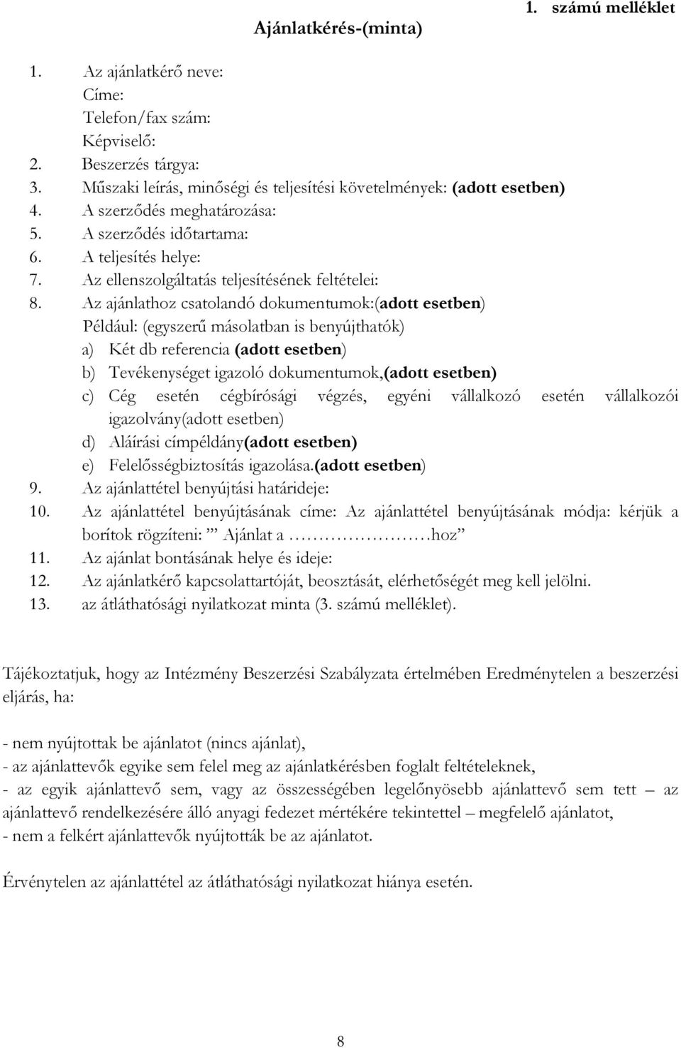 Az ajánlathoz csatolandó dokumentumok:(adott esetben) Például: (egyszerű másolatban is benyújthatók) a) Két db referencia (adott esetben) b) Tevékenységet igazoló dokumentumok,(adott esetben) c) Cég