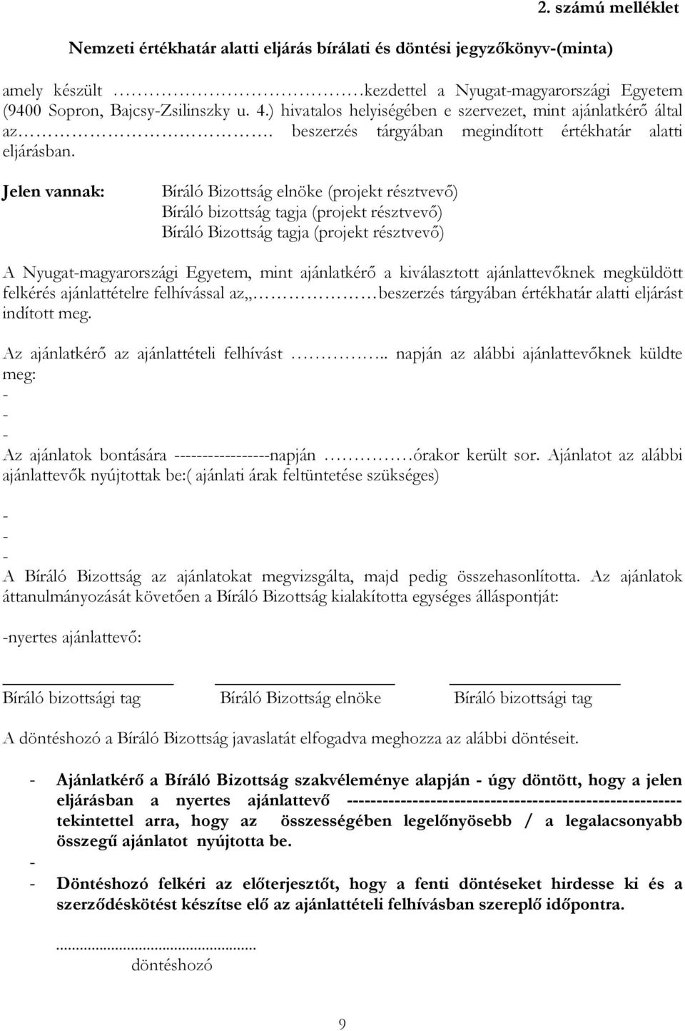 Jelen vannak: Bíráló Bizottság elnöke (projekt résztvevő) Bíráló bizottság tagja (projekt résztvevő) Bíráló Bizottság tagja (projekt résztvevő) A Nyugat-magyarországi Egyetem, mint ajánlatkérő a