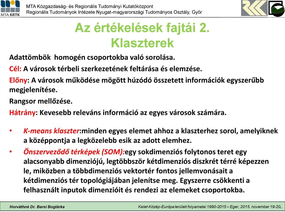 K-means klaszter:minden egyes elemet ahhoz a klaszterhez sorol, amelyiknek a középpontja a legközelebb esik az adott elemhez.