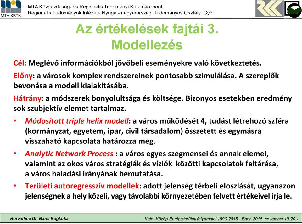 Módosított triple helix modell: a város működését 4, tudást létrehozó szféra (kormányzat, egyetem, ipar, civil társadalom) összetett és egymásra visszaható kapcsolata határozza meg.