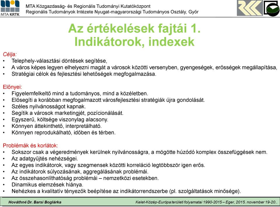 fejlesztési lehetőségek megfogalmazása. Előnyei: Figyelemfelkeltő mind a tudományos, mind a közéletben. Elősegíti a korábban megfogalmazott városfejlesztési stratégiák újra gondolását.