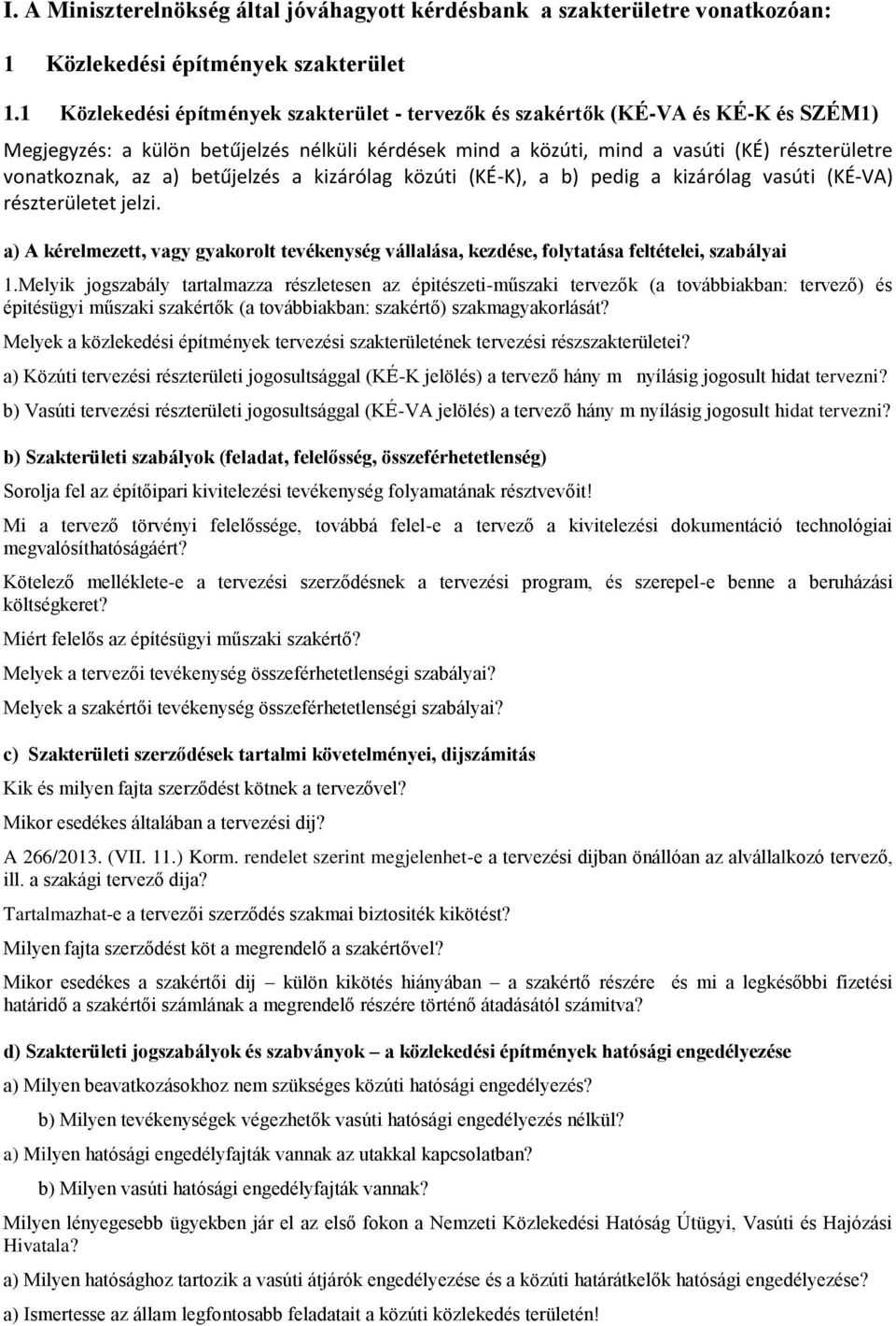 a) betűjelzés a kizárólag közúti (KÉ-K), a b) pedig a kizárólag vasúti (KÉ-VA) részterületet jelzi. a) A kérelmezett, vagy gyakorolt tevékenység vállalása, kezdése, folytatása feltételei, szabályai 1.