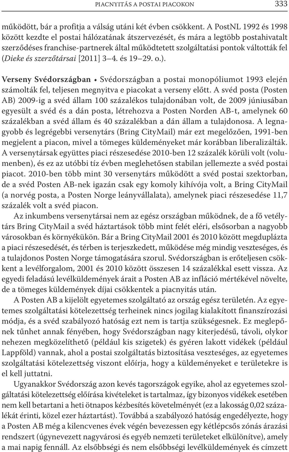 szerzőtársai [2011] 3 4. és 19 29. o.). Verseny Svédországban Svédországban a postai monopóliumot 1993 elején számolták fel, teljesen megnyitva e piacokat a verseny előtt.