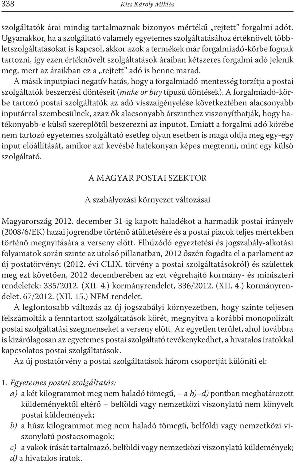 szolgáltatások áraiban kétszeres forgalmi adó jelenik meg, mert az áraikban ez a rejtett adó is benne marad.