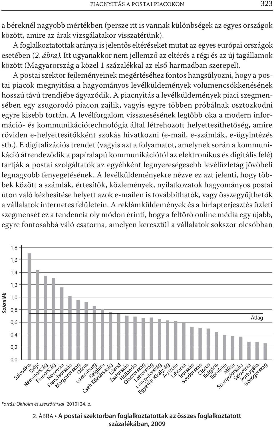 Itt ugyanakkor nem jellemző az eltérés a régi és az új tagállamok között (Magyarország a közel 1 százalékkal az első harmadban szerepel).
