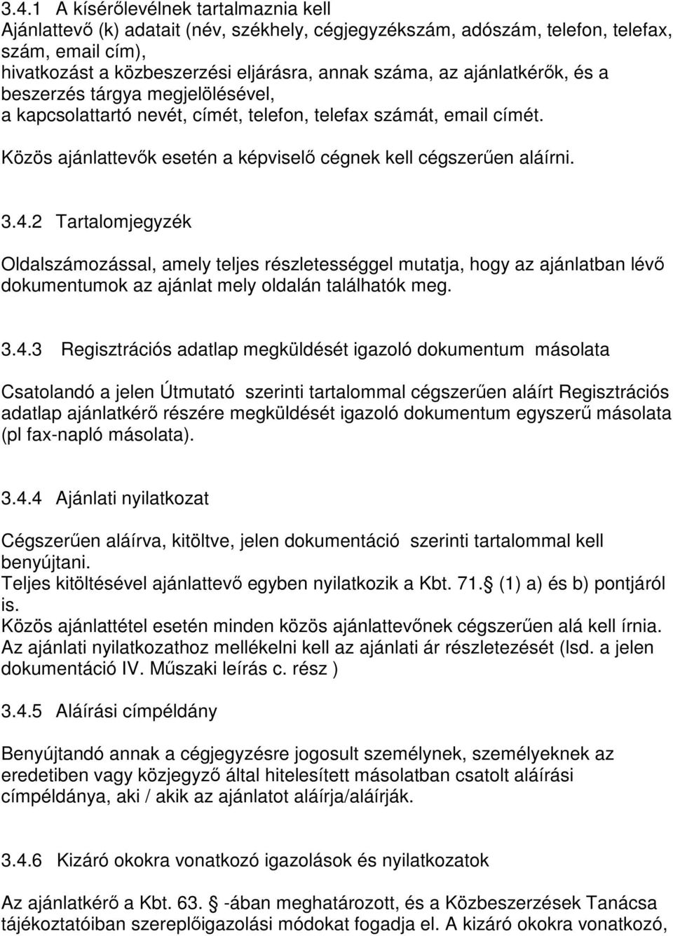2 Tartalomjegyzék Oldalszámozással, amely teljes részletességgel mutatja, hogy az ajánlatban lévı dokumentumok az ajánlat mely oldalán találhatók meg. 3.4.