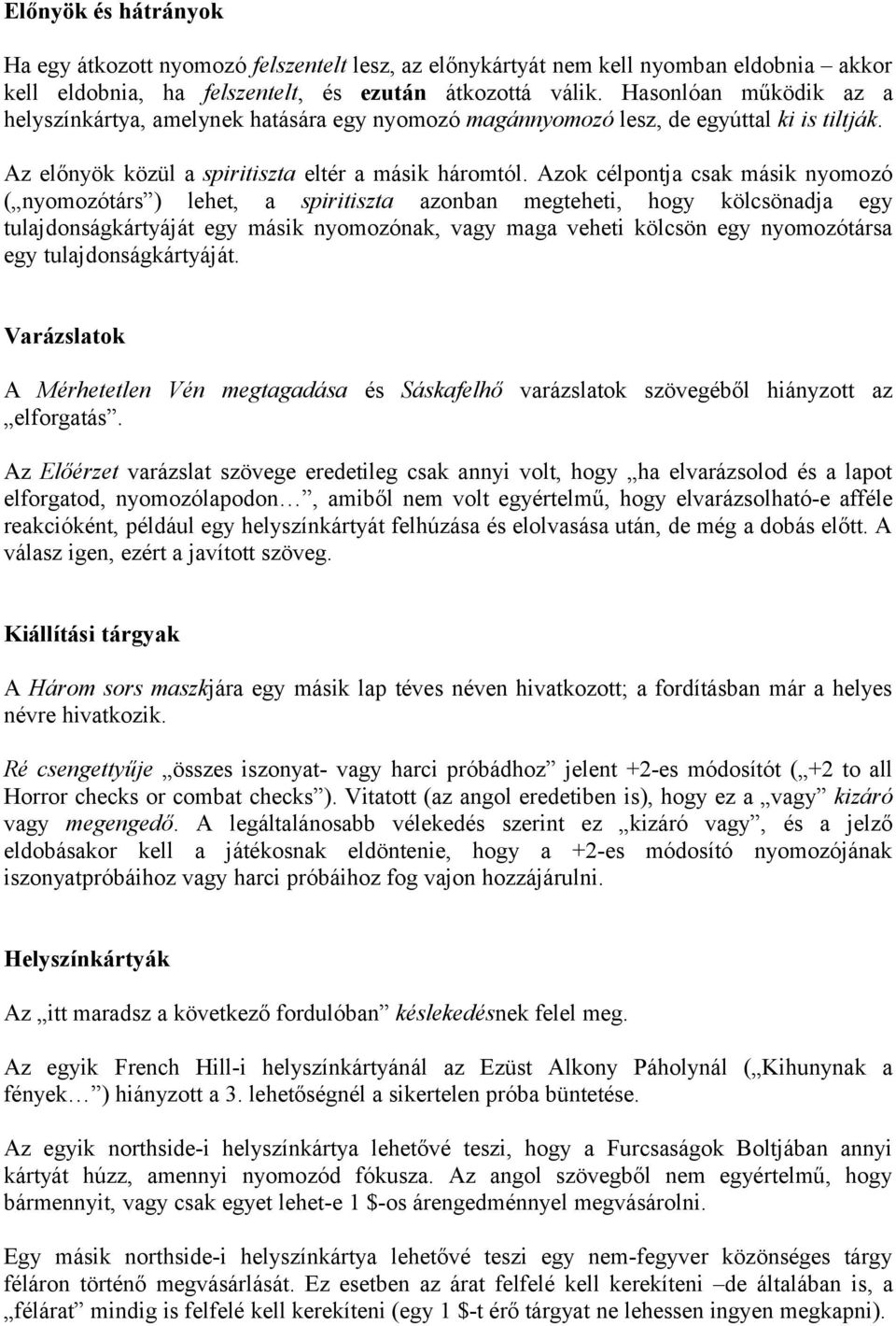 Azok célpontja csak másik nyomozó ( nyomozótárs ) lehet, a spiritiszta azonban megteheti, hogy kölcsönadja egy tulajdonságkártyáját egy másik nyomozónak, vagy maga veheti kölcsön egy nyomozótársa egy