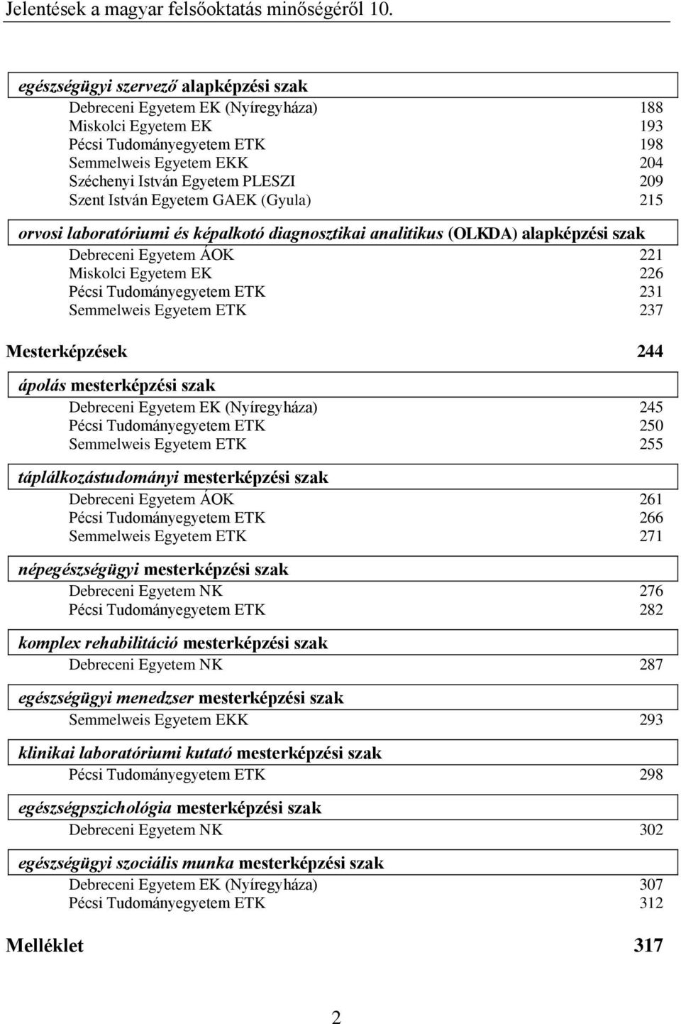 231 Semmelweis Egyetem ETK 237 Mesterképzések 244 ápolás mesterképzési szak Debreceni Egyetem EK (Nyíregyháza) 245 Pécsi Tudományegyetem ETK 250 Semmelweis Egyetem ETK 255 táplálkozástudományi