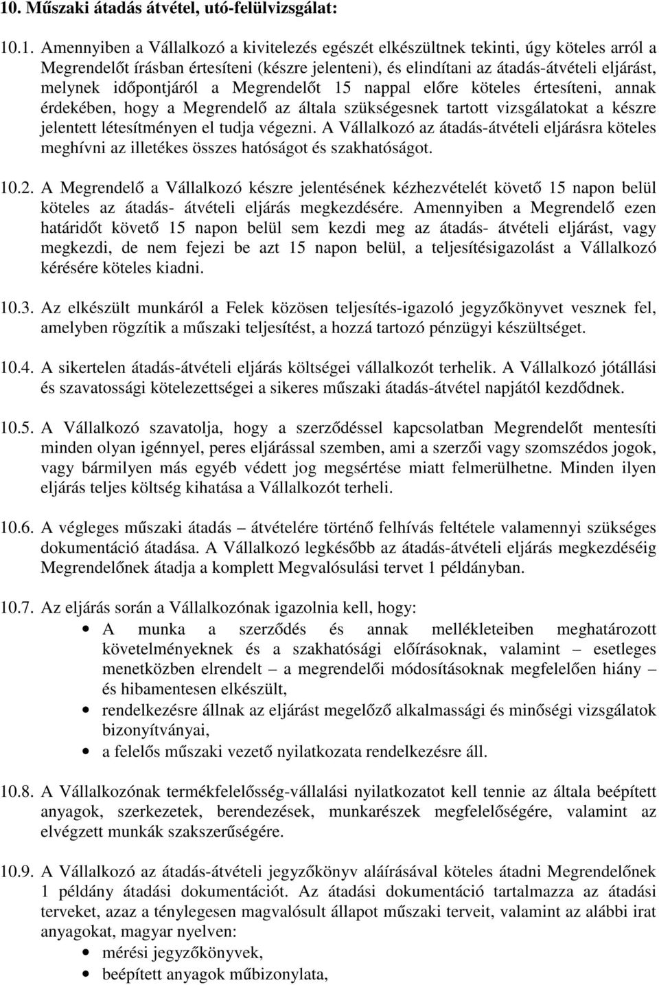 jelentett létesítményen el tudja végezni. A Vállalkozó az átadás-átvételi eljárásra köteles meghívni az illetékes összes hatóságot és szakhatóságot. 10.2.