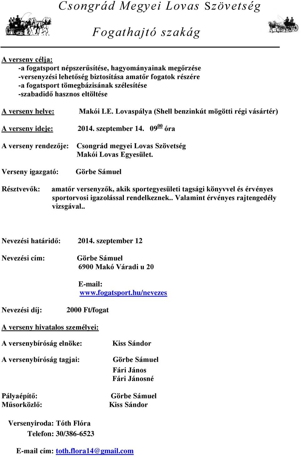 09 00 óra Csongrád megyei Lovas Szövetség Makói Lovas Egyesület. Résztvevők: amatőr versenyzők, akik sportegyesületi tagsági könyvvel és érvényes sportorvosi igazolással rendelkeznek.