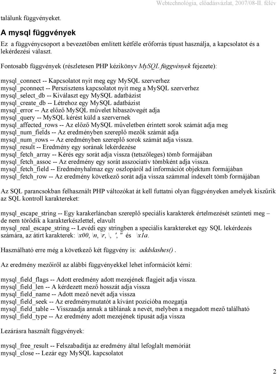 szerverhez mysql_select_db -- Kiválaszt egy MySQL adatbázist mysql_create_db -- Létrehoz egy MySQL adatbázist mysql_error -- Az előző MySQL művelet hibaszövegét adja mysql_query -- MySQL kérést küld