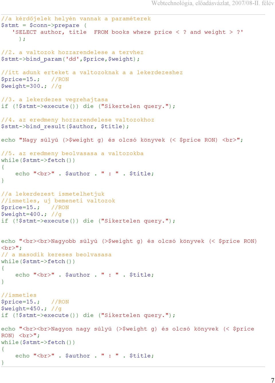 $stmt->execute()) die ("Sikertelen query."); //4. az eredmeny hozzarendelese valtozokhoz $stmt->bind_result($author, $title); echo "Nagy súlyú (>$weight g) és olcsó könyvek (< $price RON) <br>"; //5.