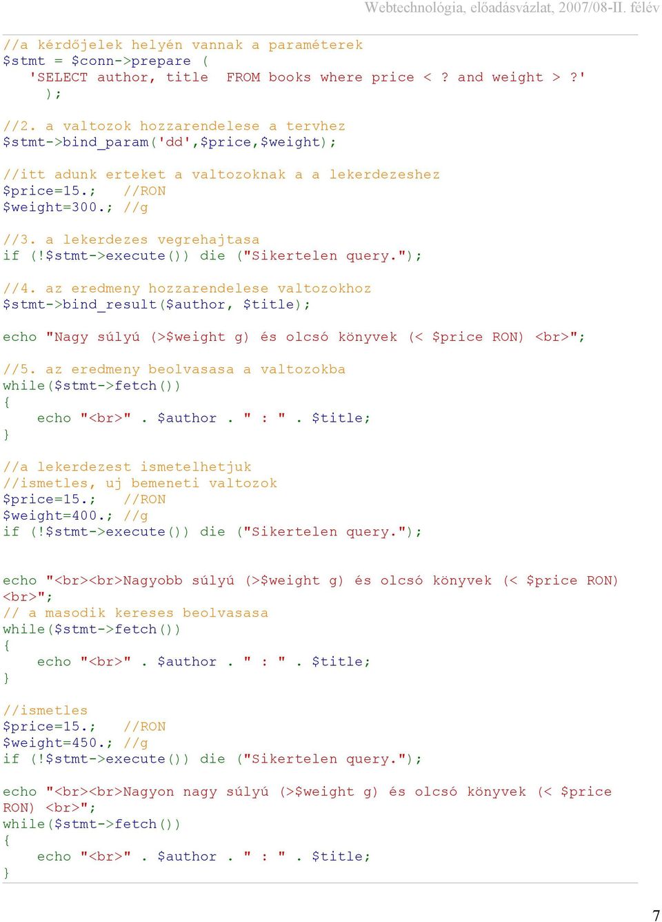 $stmt->execute()) die ("Sikertelen query."); //4. az eredmeny hozzarendelese valtozokhoz $stmt->bind_result($author, $title); echo "Nagy súlyú (>$weight g) és olcsó könyvek (< $price RON) <br>"; //5.