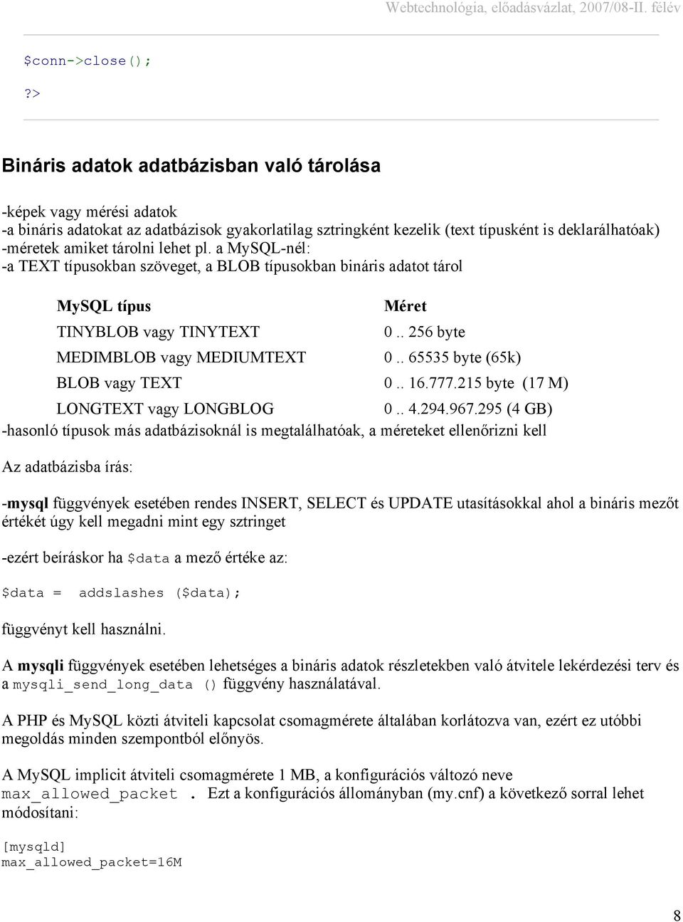 lehet pl. a MySQL-nél: -a TEXT típusokban szöveget, a BLOB típusokban bináris adatot tárol MySQL típus TINYBLOB vagy TINYTEXT MEDIMBLOB vagy MEDIUMTEXT Méret 0.. 256 byte 0.