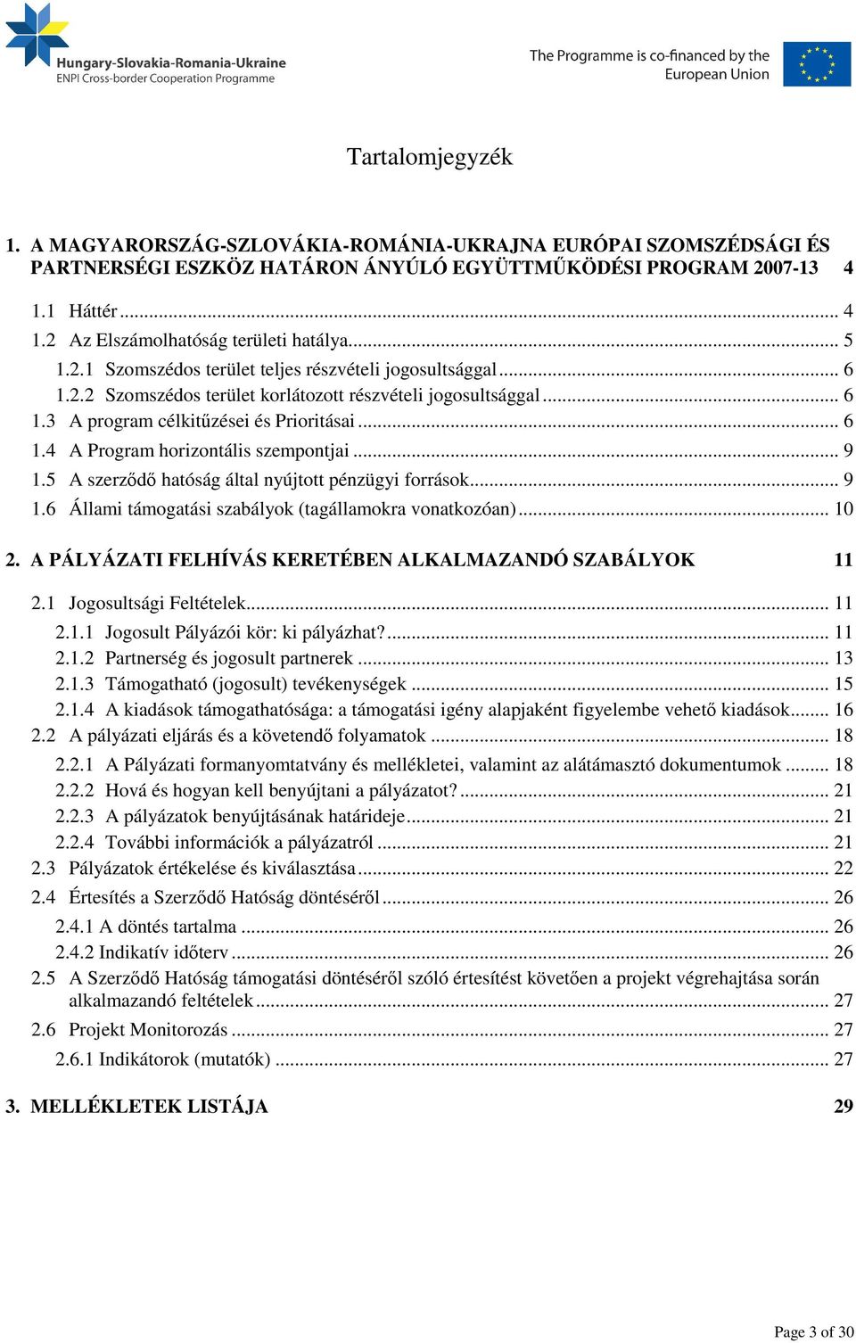 .. 9 1.5 A szerződő hatóság által nyújtott pénzügyi források... 9 1.6 Állami támogatási szabályok (tagállamokra vonatkozóan)... 10 2. A PÁLYÁZATI FELHÍVÁS KERETÉBEN ALKALMAZANDÓ SZABÁLYOK 11 2.