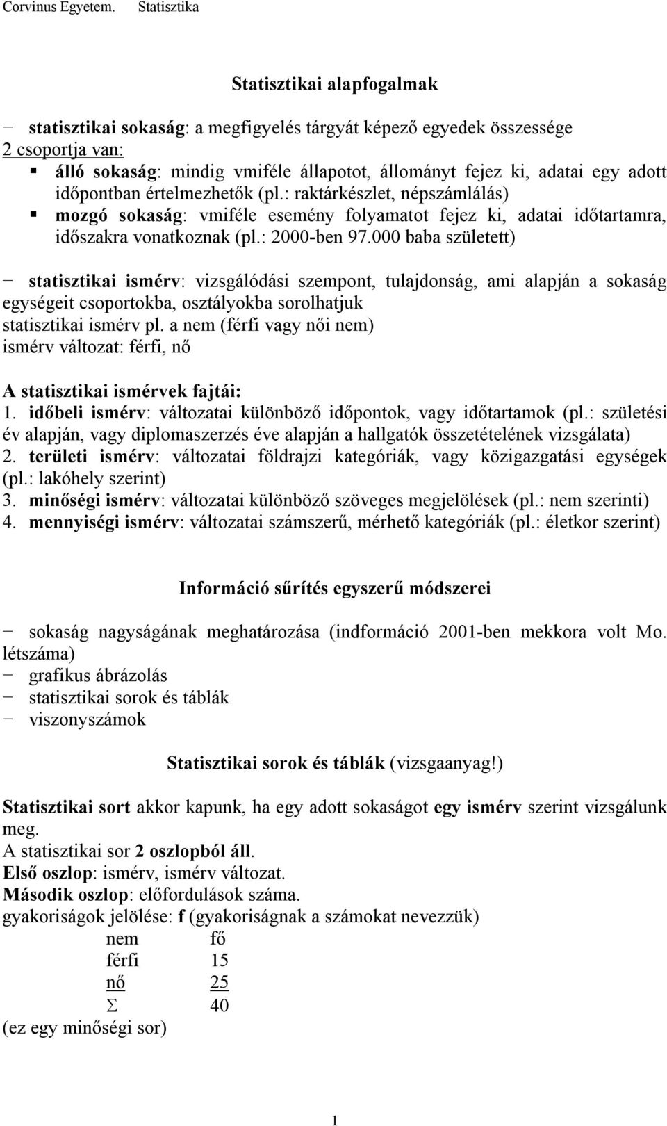 000 baba született) statisztikai ismérv: vizsgálódási szempont, tulajdonság, ami alapján a sokaság egységeit csoportokba, osztályokba sorolhatjuk statisztikai ismérv pl.