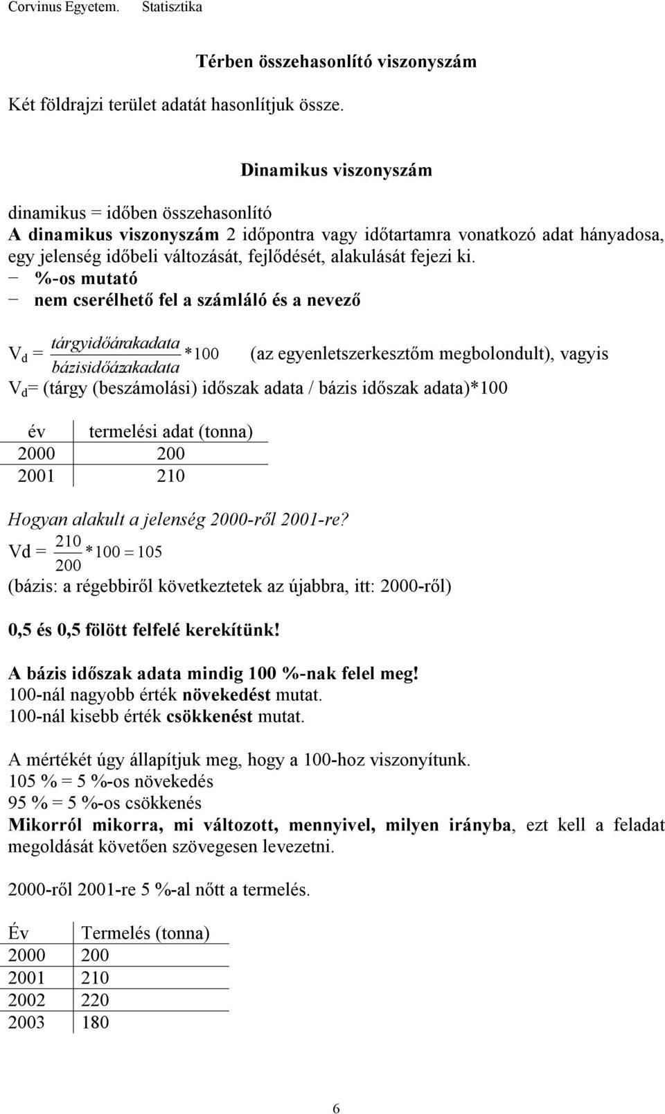 ki. %-os mutató nem cserélhető fel a számláló és a nevező tárgyidőárakadata V d = * 100 (az egyenletszerkesztőm megbolondult), vagyis bázisidőázakadata V d = (tárgy (beszámolási) időszak adata /