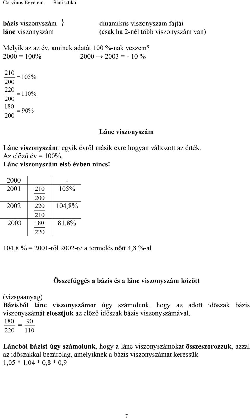 0-1 210 105% 2 220 104,8% 210 3 180 81,8% 220 104,8 % = 1-ről 2-re a termelés nőtt 4,8 %-al Összefüggés a bázis és a lánc viszonyszám között (vizsgaanyag) Bázisból lánc viszonyszámot úgy számolunk,
