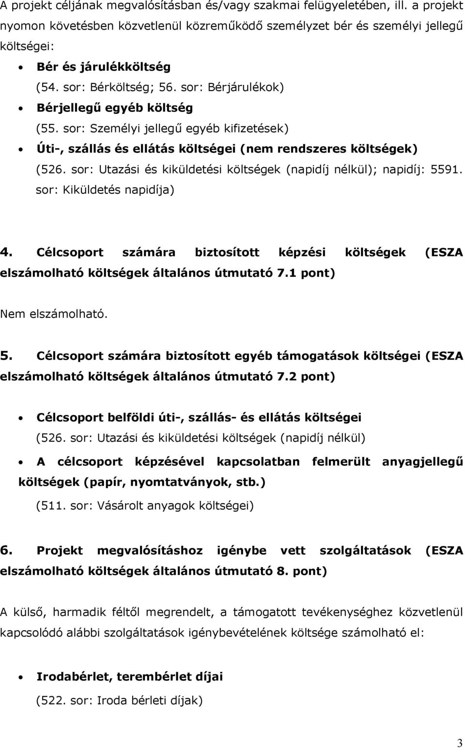 sor: Utazási és kiküldetési költségek (napidíj nélkül); napidíj: 5591. sor: Kiküldetés napidíja) 4. Célcsoport számára biztosított képzési költségek (ESZA elszámolható költségek általános útmutató 7.