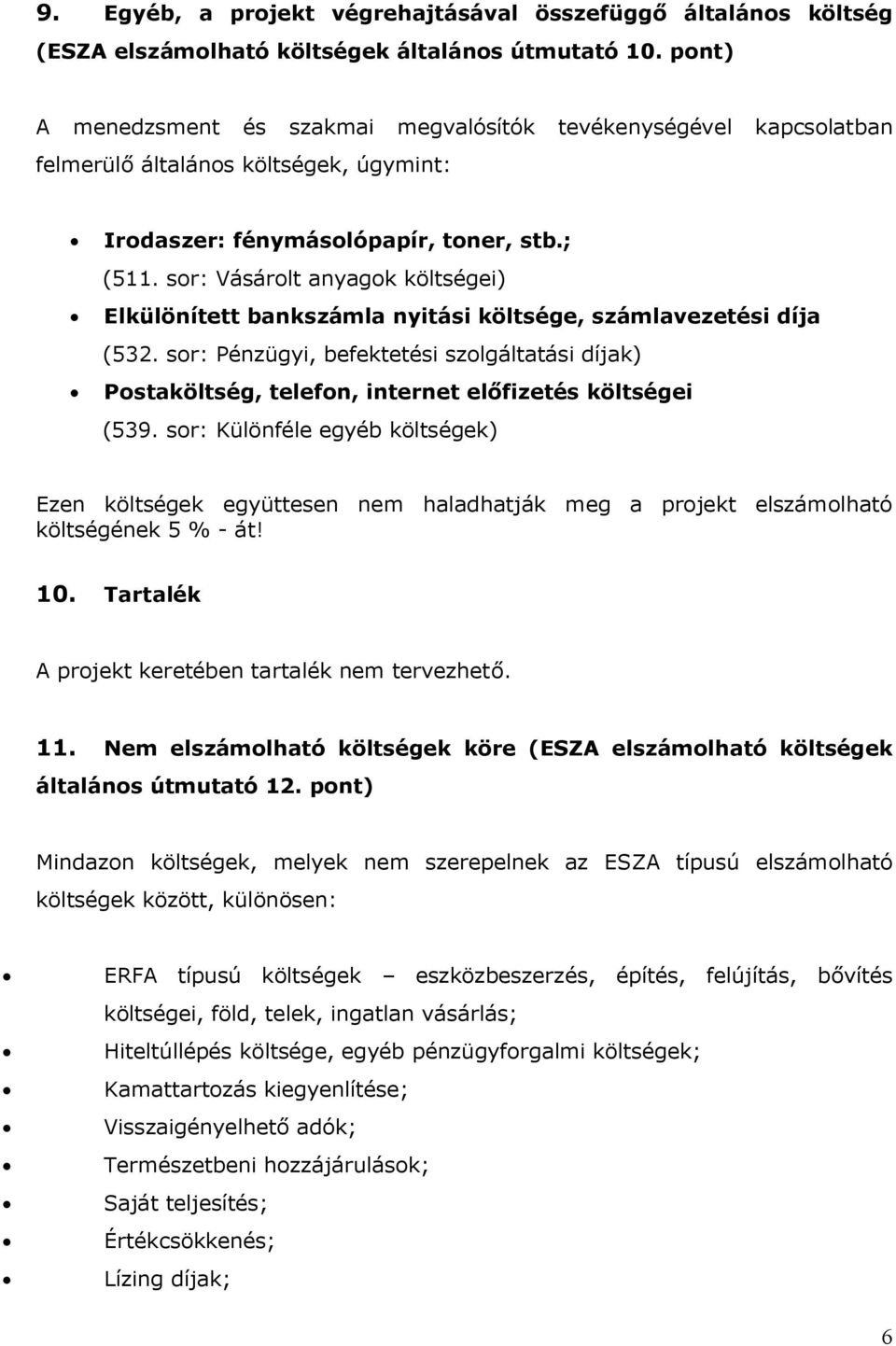 sor: Vásárolt anyagok költségei) Elkülönített bankszámla nyitási költsége, számlavezetési díja (532.