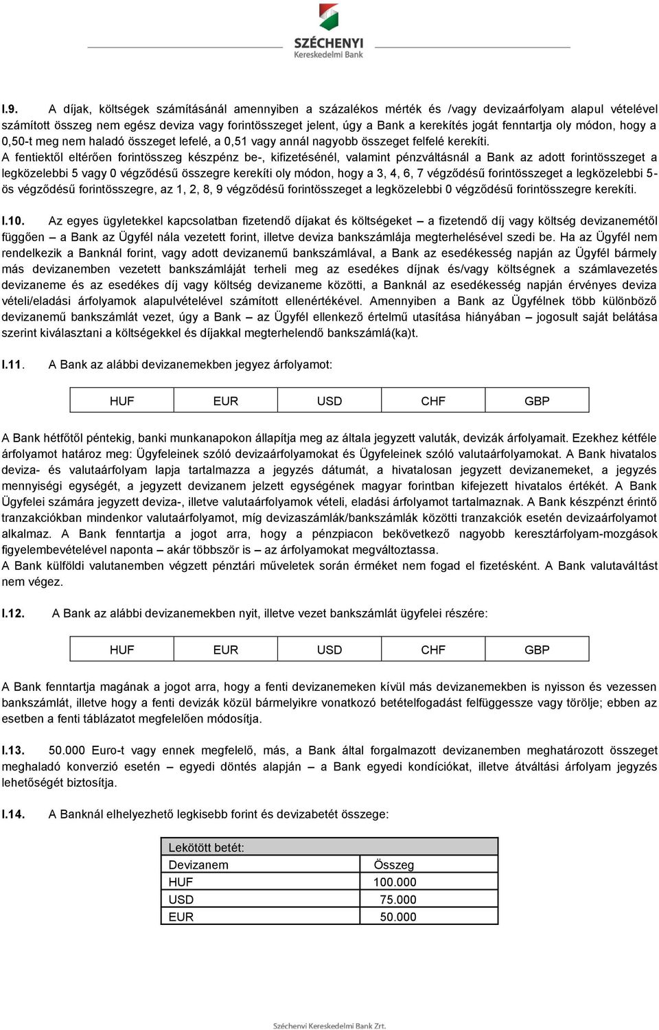 A fentiektől eltérően forintösszeg készpénz be-, kifizetésénél, valamint pénzváltásnál a Bank az adott forintösszeget a legközelebbi 5 vagy 0 végződésű összegre kerekíti oly módon, hogy a 3, 4, 6, 7