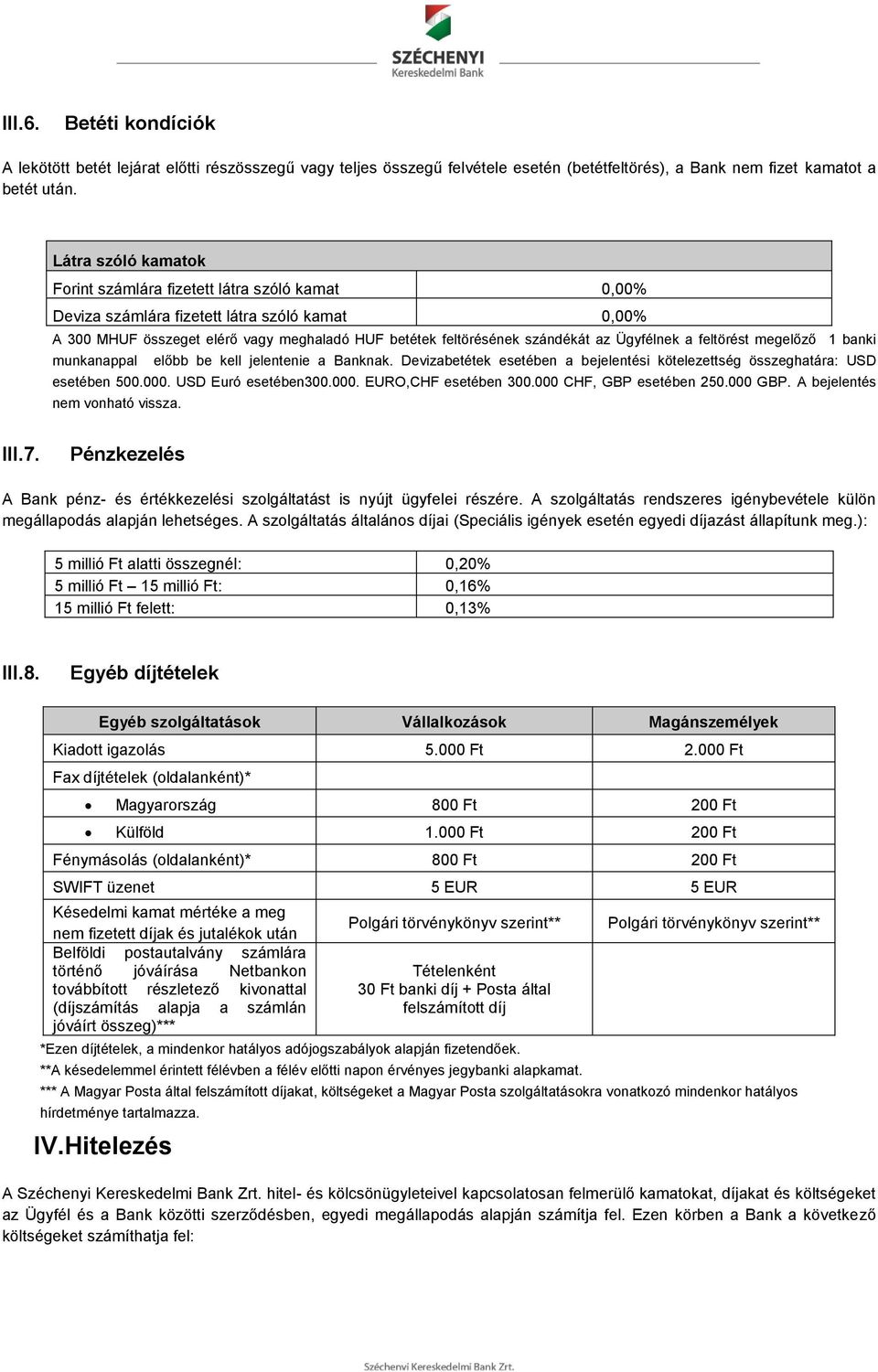 Ügyfélnek a feltörést megelőző 1 banki pal előbb be kell jelentenie a Banknak. Devizabetétek esetében a bejelentési kötelezettség összeghatára: USD esetében 500.000. USD Euró esetében300.000. EURO,CHF esetében 300.