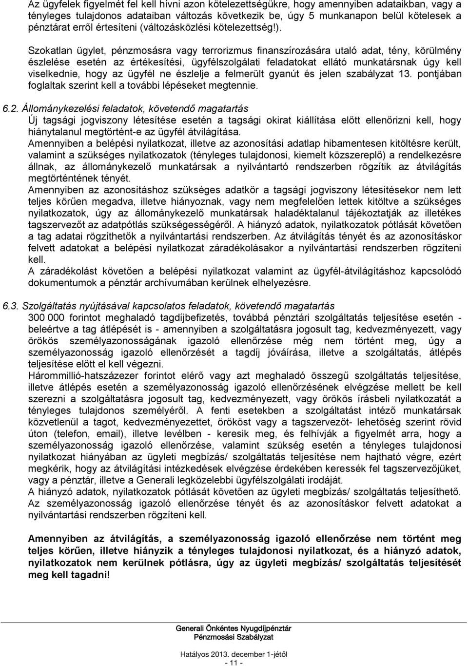 Szokatlan ügylet, pénzmosásra vagy terrorizmus finanszírozására utaló adat, tény, körülmény észlelése esetén az értékesítési, ügyfélszolgálati feladatokat ellátó munkatársnak úgy kell viselkednie,