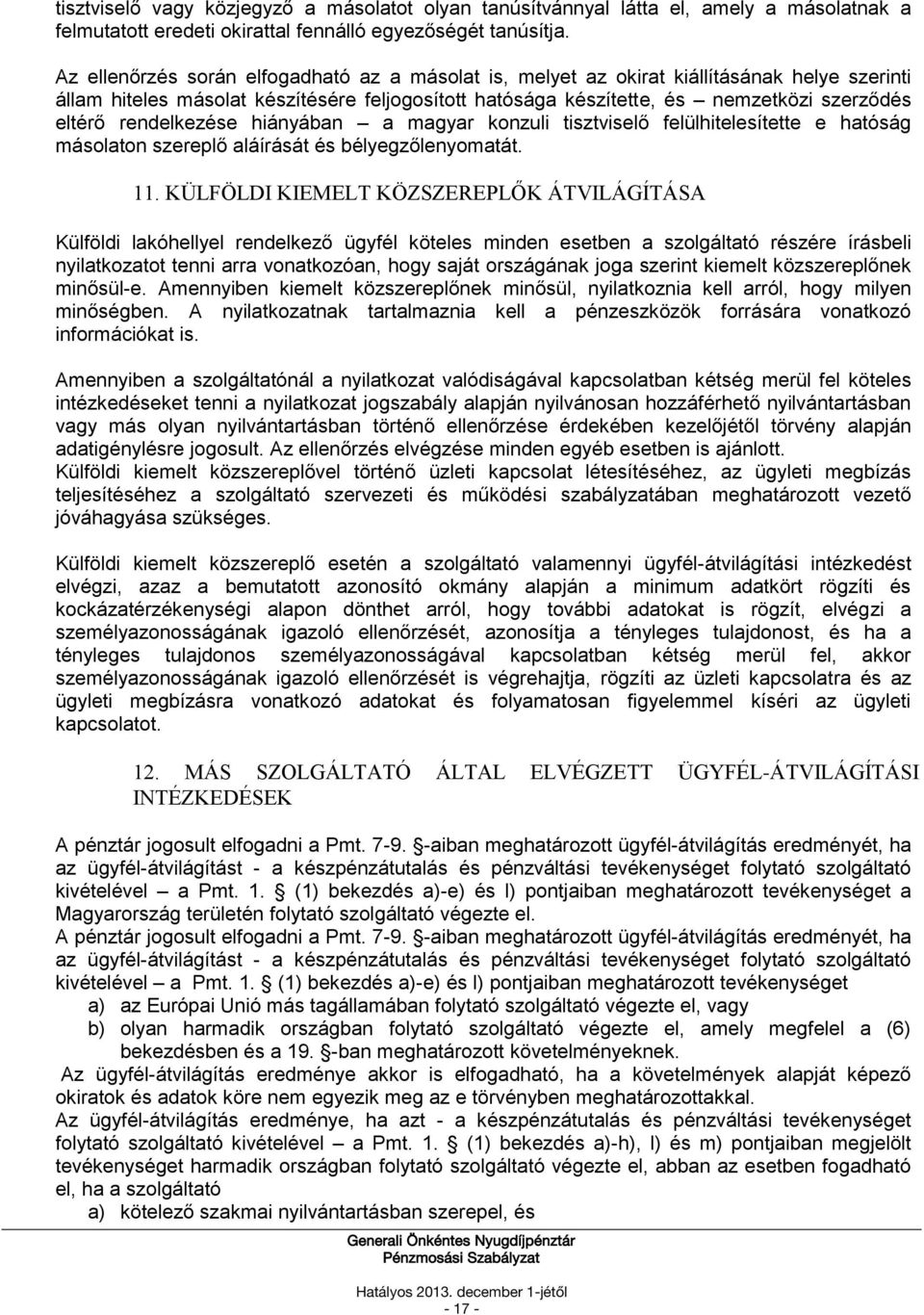 rendelkezése hiányában a magyar konzuli tisztviselő felülhitelesítette e hatóság másolaton szereplő aláírását és bélyegzőlenyomatát. 11.