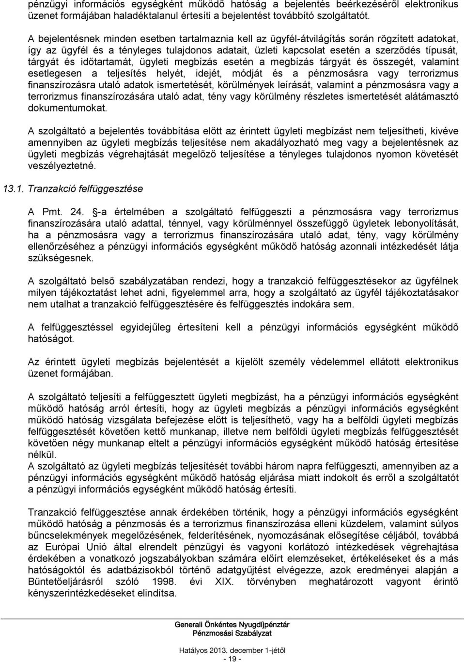 és időtartamát, ügyleti megbízás esetén a megbízás tárgyát és összegét, valamint esetlegesen a teljesítés helyét, idejét, módját és a pénzmosásra vagy terrorizmus finanszírozásra utaló adatok