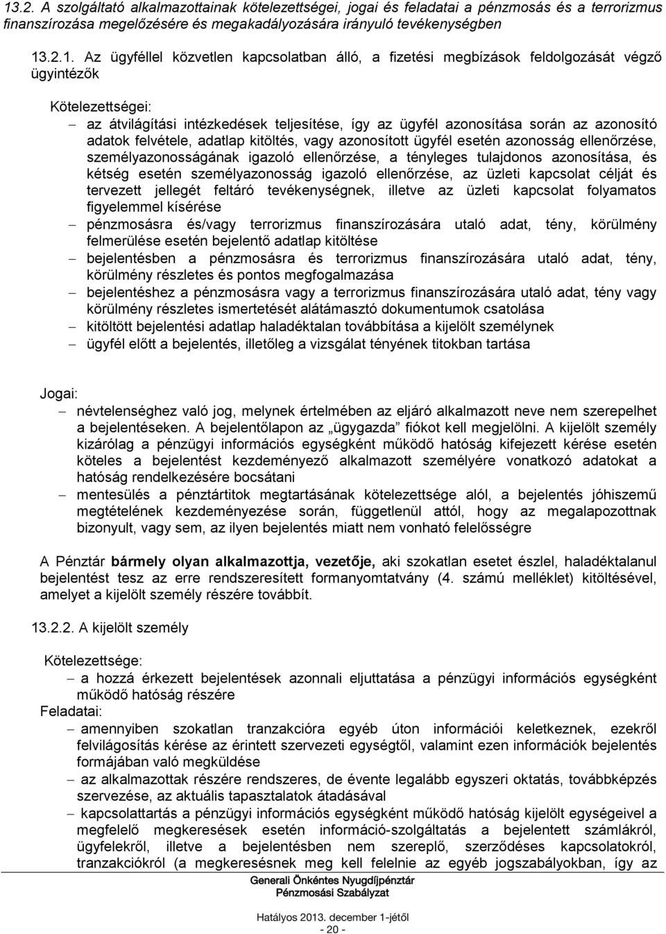 felvétele, adatlap kitöltés, vagy azonosított ügyfél esetén azonosság ellenőrzése, személyazonosságának igazoló ellenőrzése, a tényleges tulajdonos azonosítása, és kétség esetén személyazonosság