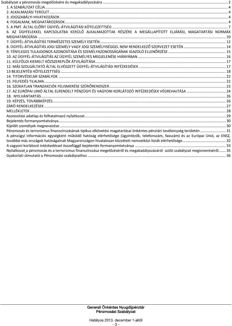 ÜGYFÉL-ÁTVILÁGÍTÁS TERMÉSZETES SZEMÉLY ESETÉN... 12 8. ÜGYFÉL-ÁTVILÁGÍTÁS JOGI SZEMÉLY VAGY JOGI SZEMÉLYISÉGGEL NEM RENDELKEZŐ SZERVEZET ESETÉN... 14 9.