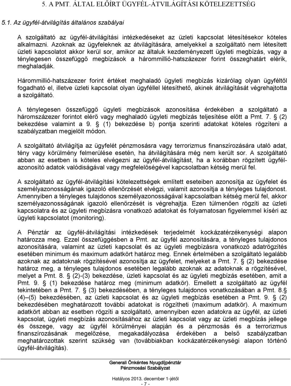 Azoknak az ügyfeleknek az átvilágítására, amelyekkel a szolgáltató nem létesített üzleti kapcsolatot akkor kerül sor, amikor az általuk kezdeményezett ügyleti megbízás, vagy a ténylegesen összefüggő