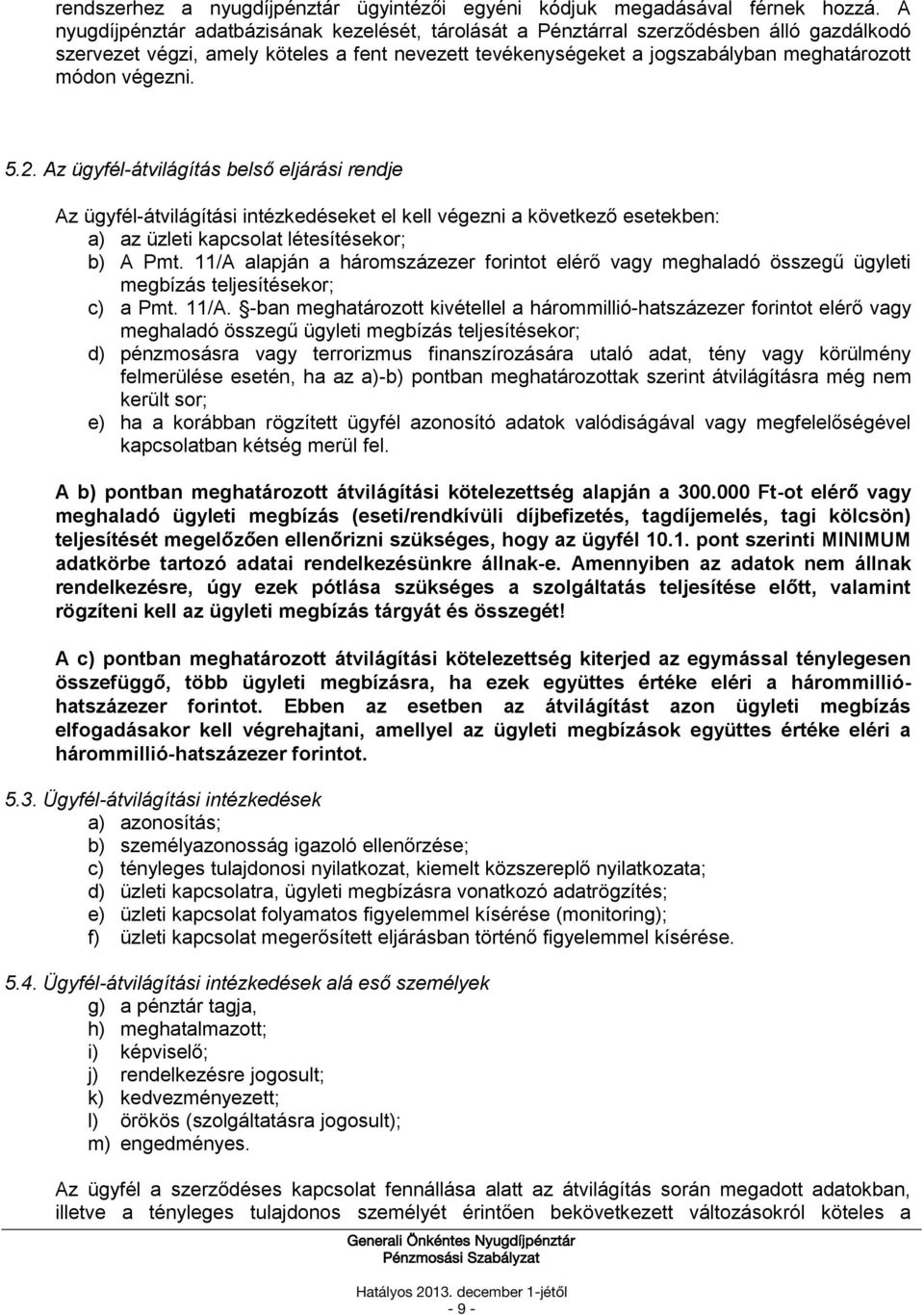 végezni. 5.2. Az ügyfél-átvilágítás belső eljárási rendje Az ügyfél-átvilágítási intézkedéseket el kell végezni a következő esetekben: a) az üzleti kapcsolat létesítésekor; b) A Pmt.