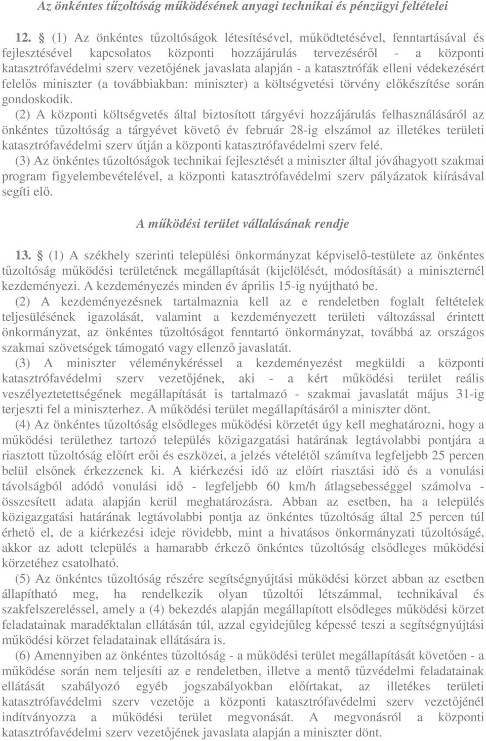 alapján - a katasztrófák elleni védekezésért felelıs miniszter (a továbbiakban: miniszter) a költségvetési törvény elıkészítése során gondoskodik.