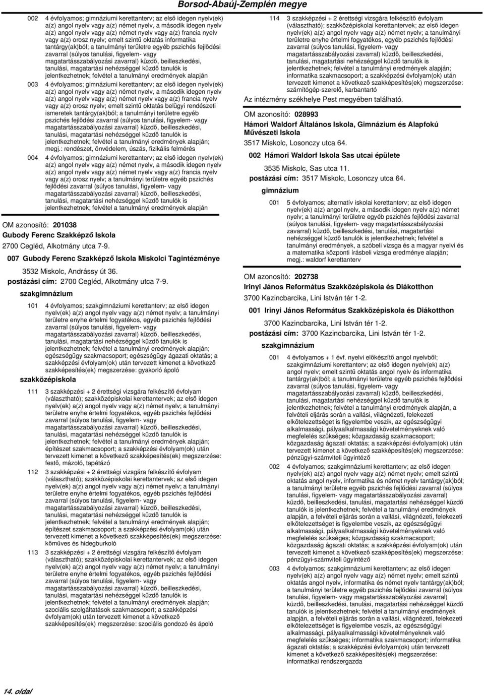 nyelv vagy a(z) francia nyelv vagy a(z) orosz nyelv; emelt szintű oktatás belügyi rendészeti ismeretek tantárgy(ak)ból; a tanulmányi területre egyéb pszichés fejlődési megj.