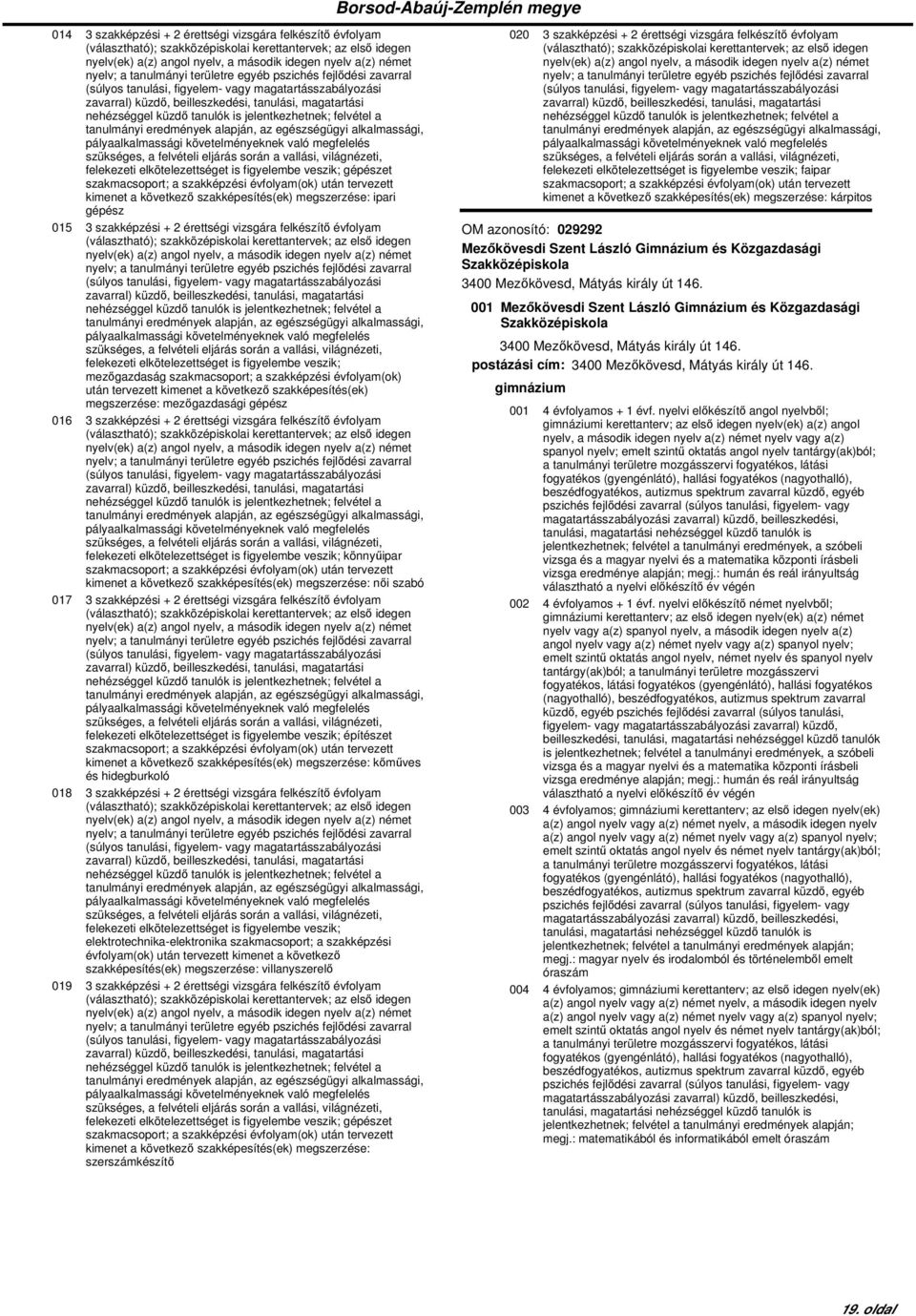 felvételi eljárás során a vallási, világnézeti, felekezeti elkötelezettséget is figyelembe veszik; mezőgazdaság szakmacsoport; a szakképzési évfolyam(ok) után tervezett kimenet a következő