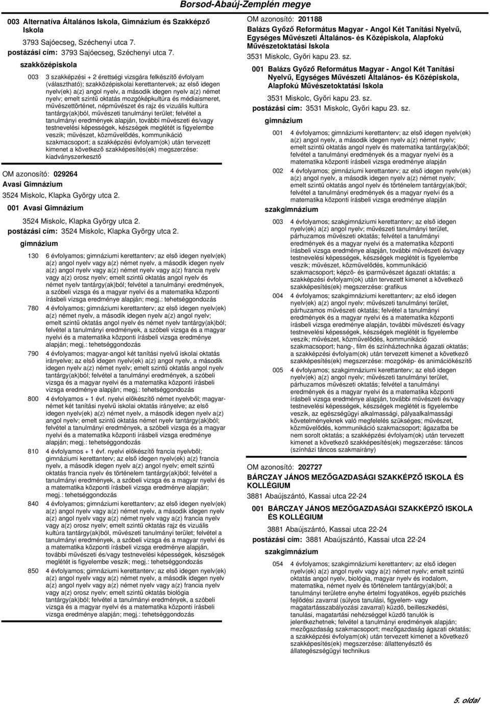 művészeti tanulmányi terület; felvétel a tanulmányi eredmények alapján, további művészeti és/vagy testnevelési képességek, készségek meglétét is figyelembe veszik; művészet, közművelődés,