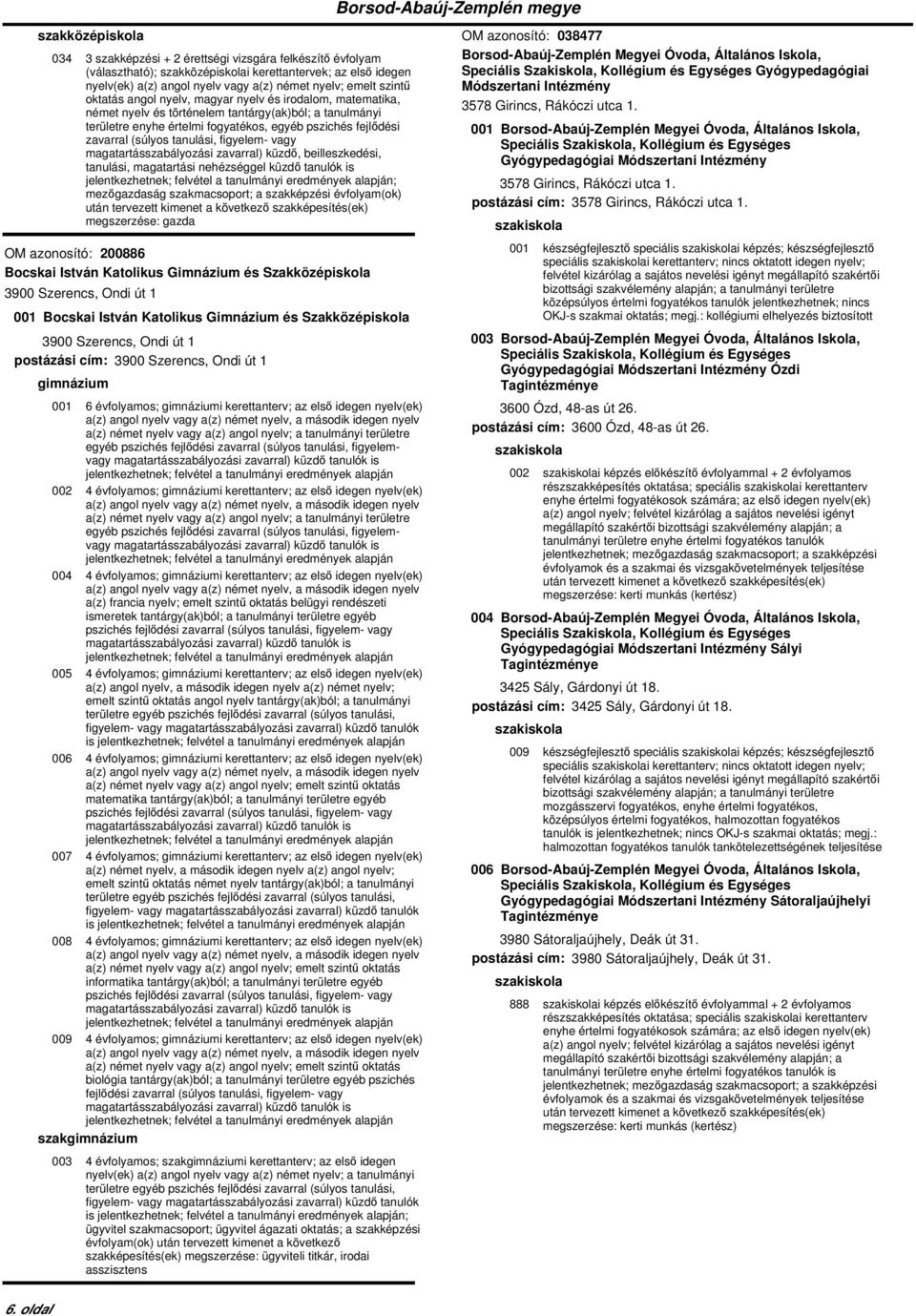 szakképesítés(ek) megszerzése: gazda OM azonosító: 200886 Bocskai István Katolikus Gimnázium és Szakközépiskola 3900 Szerencs, Ondi út 1 001 Bocskai István Katolikus Gimnázium és Szakközépiskola 3900