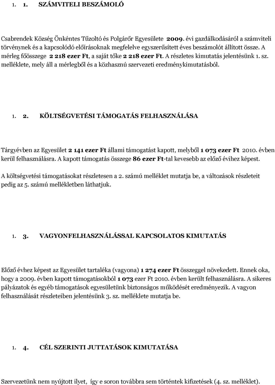 A részletes kimutatás jelentésünk 1. sz. melléklete, mely áll a mérlegből és a közhasznú szervezeti eredménykimutatásból. 1. 2.