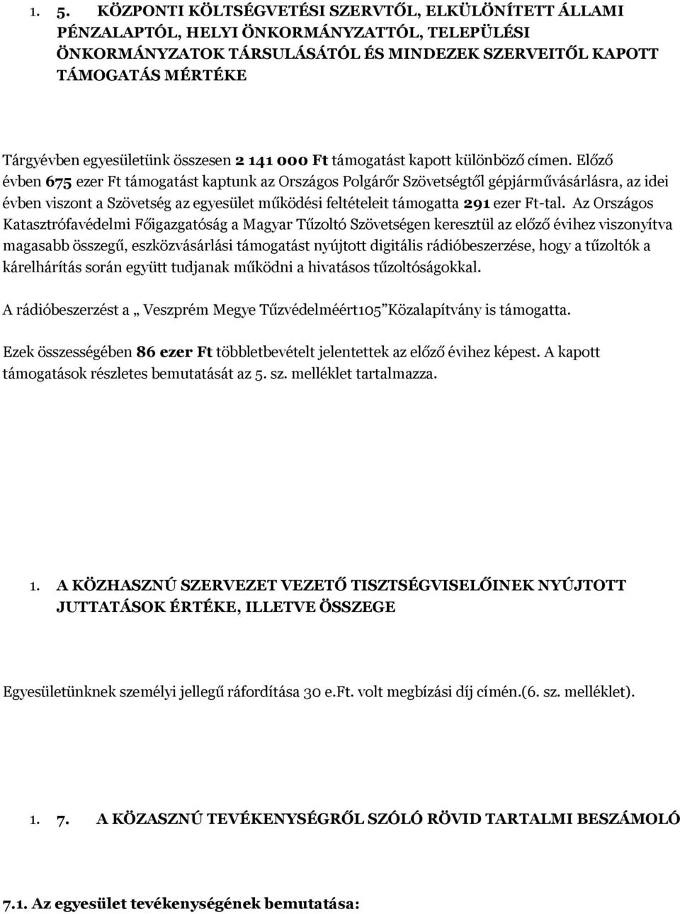 Előző évben 675 ezer Ft támogatást kaptunk az Országos Polgárőr Szövetségtől gépjárművásárlásra, az idei évben viszont a Szövetség az egyesület működési feltételeit támogatta 291 ezer Ft-tal.