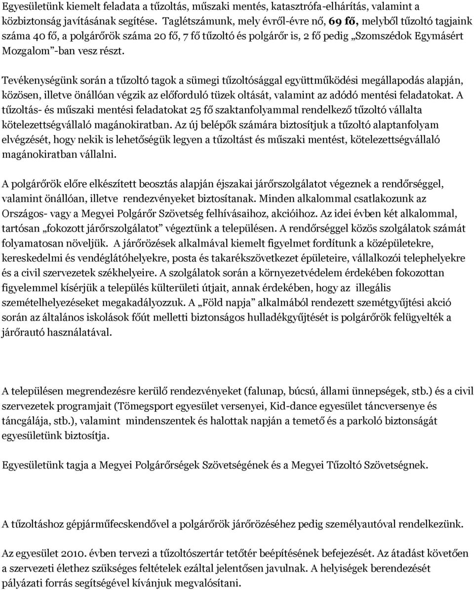 Tevékenységünk során a tűzoltó tagok a sümegi tűzoltósággal együttműködési megállapodás alapján, közösen, illetve önállóan végzik az előforduló tüzek oltását, valamint az adódó mentési feladatokat.