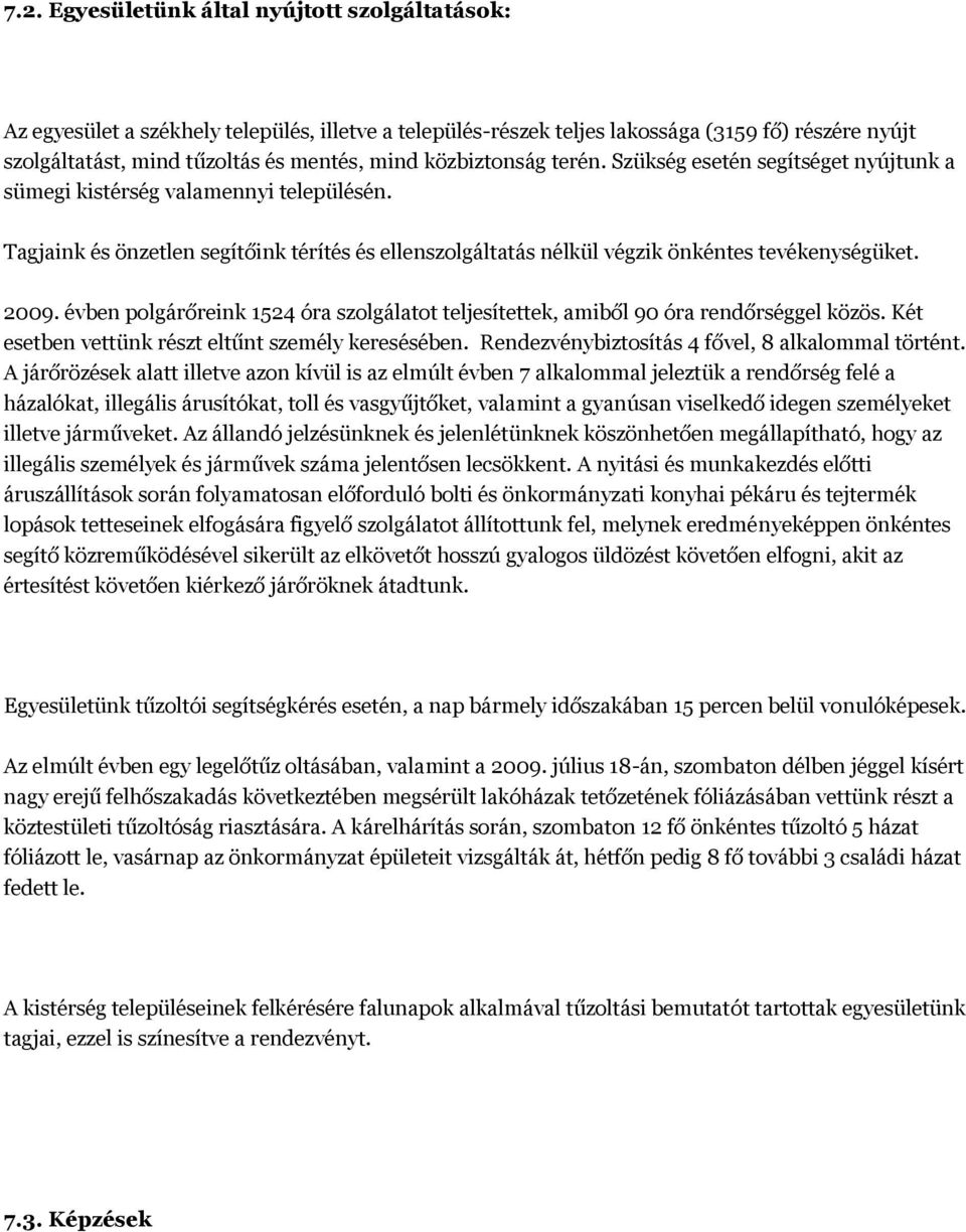 2009. évben polgárőreink 1524 óra szolgálatot teljesítettek, amiből 90 óra rendőrséggel közös. Két esetben vettünk részt eltűnt személy keresésében. Rendezvénybiztosítás 4 fővel, 8 alkalommal történt.