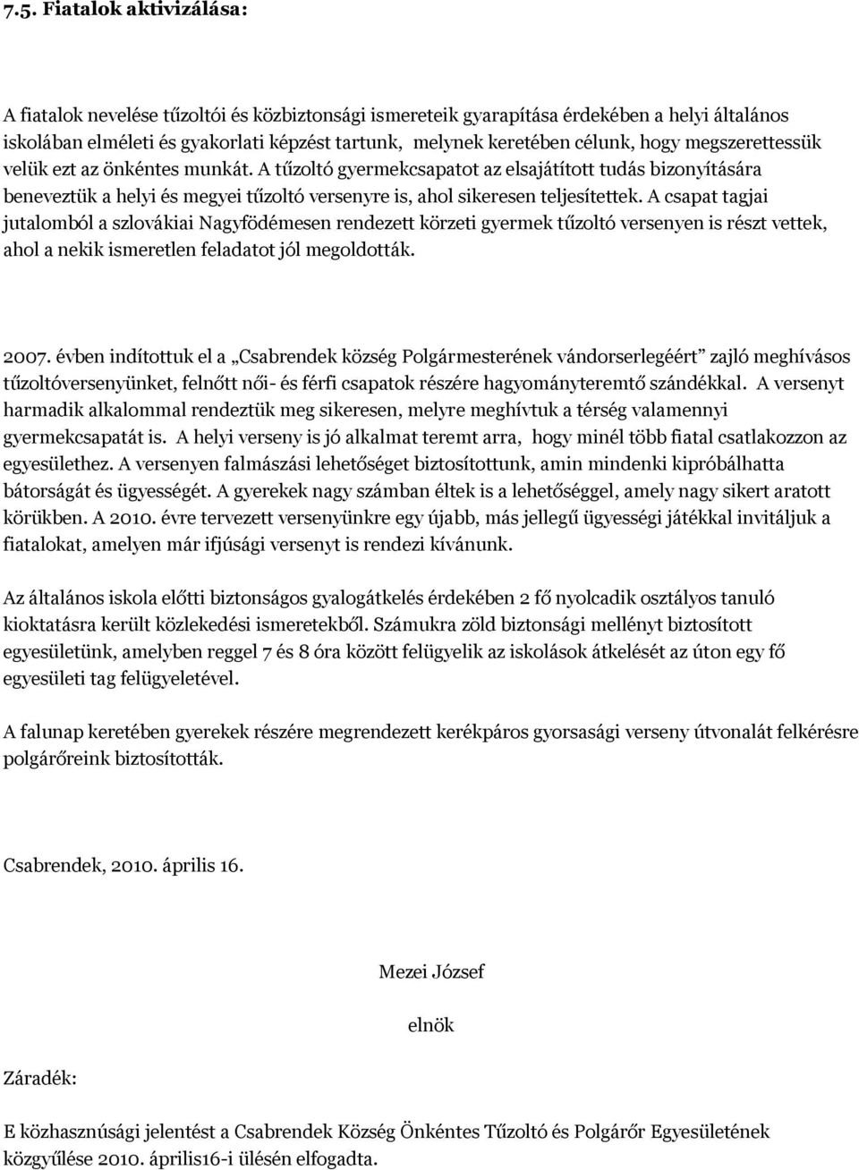 A tűzoltó gyermekcsapatot az elsajátított tudás bizonyítására beneveztük a helyi és megyei tűzoltó versenyre is, ahol sikeresen teljesítettek.